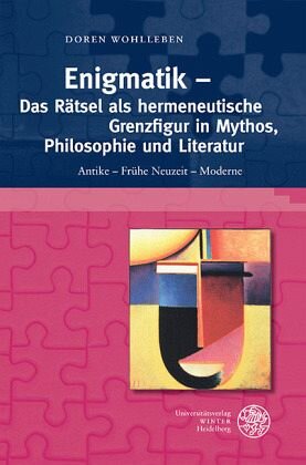 Enigmatik - Das Rätsel als hermeneutische Grenzfigur in Mythos, Philosophie und Literatur: Antike - Frühe Neuzeit - Moderne. Habilitationsschrift