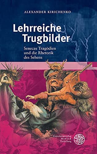 Lehrreiche Trugbilder: Senecas Tragödien und die Rhetorik des Sehens