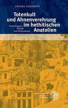 Totenkult und Ahnenverehrung im hethitischen Anatolien: Vorstellungen, Rituale und Institutionen. Dissertationsschrift