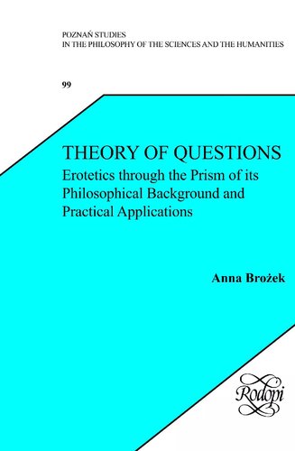 Theory of Questions: Erotetics Through the Prism of Its Philosophical Background and Practical Applications