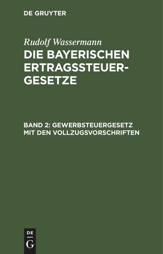 Die bayerischen Ertragssteuergesetze. Band 2 Gewerbsteuergesetz mit den Vollzugsvorschriften: Für den praktischen Gebrauch erläuterte Handausgabe