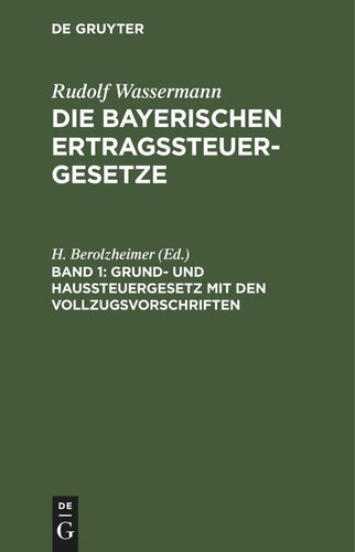 Die bayerischen Ertragssteuergesetze: Band 1 Grund- und Haussteuergesetz mit den Vollzugsvorschriften