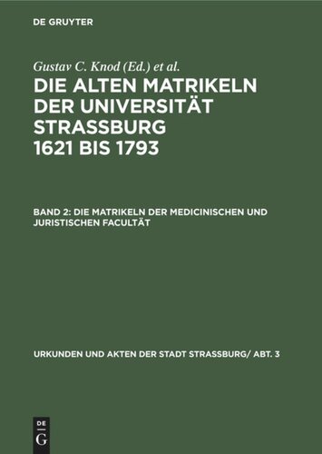 Die alten Matrikeln der Universität Strassburg 1621 bis 1793: Band 2 Die Matrikeln der Medicinischen und Juristischen Facultät