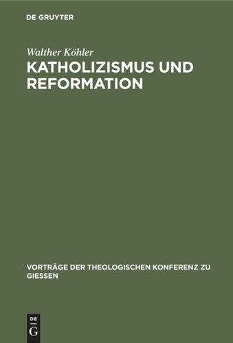 Katholizismus und Reformation: Kritisches Referat über die wissenschaftlichen Leistungen der neueren katholischen Theologie auf dem Gebiete der Reformationsgeschichte