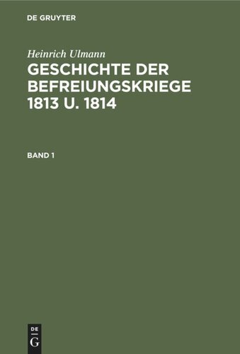 Geschichte der Befreiungskriege 1813 u. 1814: Band 1 Geschichte der Befreiungskriege 1813 u. 1814