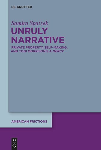 Unruly Narrative: Private Property, Self-Making, and Toni Morrison’s ›A Mercy‹