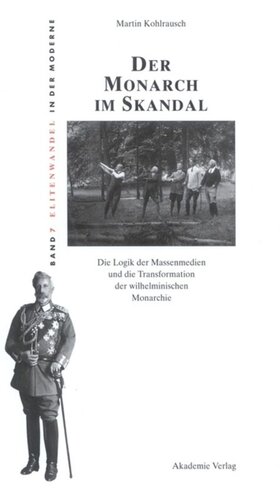 Der Monarch im Skandal: Die Logik der Massenmedien und die Transformation der wilhelminischen Monarchie