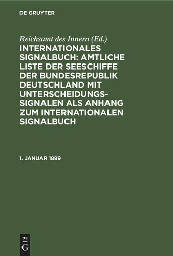 Internationales Signalbuch: Amtliche Liste der Seeschiffe der Bundesrepublik Deutschland mit Unterscheidungssignalen als Anhang zum Internationalen Signalbuch: 1. Januar 1899