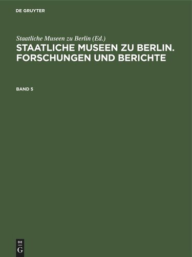 Staatliche Museen zu Berlin. Forschungen und Berichte: Band 5