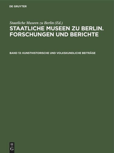 Staatliche Museen zu Berlin. Forschungen und Berichte: Band 13 Kunsthistorische und volkskundliche Beiträge