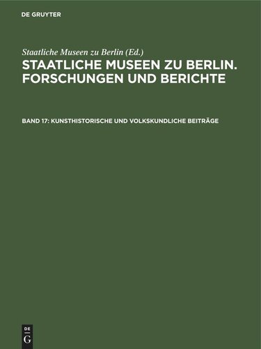 Staatliche Museen zu Berlin. Forschungen und Berichte: Band 17 Kunsthistorische und volkskundliche Beiträge