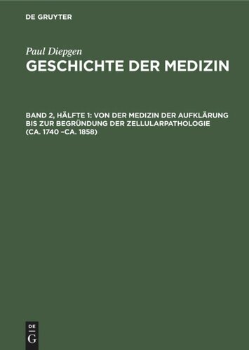 Geschichte der Medizin: Band 2, Hälfte 1 Von der Medizin der Aufklärung bis zur Begründung der Zellularpathologie (ca. 1740 –ca. 1858)