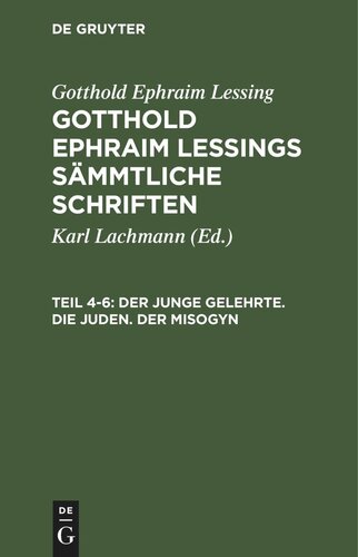 Gotthold Ephraim Lessings Sämmtliche Schriften: Teil 4-6 Der junge Gelehrte. Die Juden. Der Misogyn