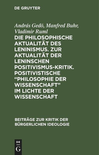 Die philosophische Aktualität des Leninismus. Zur Aktualität der Leninschen Positivismus-Kritik. Positivistische „Philosophie der Wissenschaft“ im Lichte der Wissenschaft