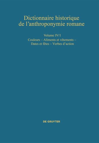 Dictionnaire historique de l’anthroponymie romane (Patronymica Romanica): Volume IV/1 Couleurs – Aliments et vêtements – Dates et fêtes