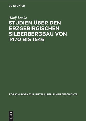 Studien über den Erzgebirgischen Silberbergbau von 1470 bis 1546: Seine Geschichte, seine Produktionsverhältnisse, seine Bedeutung für die gesellschaftliche Veränderungen und Klassenkämpfe in Sachsen am Beginn der Übergangsepoche vom Feudalismus zur Kapitalismus