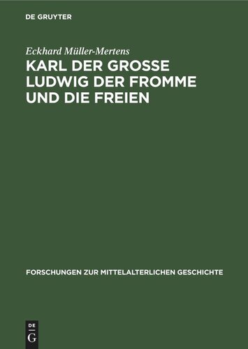 Karl der Grosse Ludwig der Fromme und die Freien: Wer waren die liberi homines der karolingischen Kapitularien (742/743–832)? Ein Beitrag zur Sozialgeschichte und Sozialpolitik des Frankenreiches