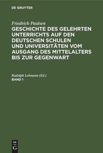 Geschichte des gelehrten Unterrichts auf den deutschen Schulen und Universitäten vom Ausgang des Mittelalters bis zur Gegenwart: Band 1