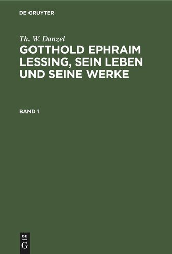 Gotthold Ephraim Lessing, sein Leben und seine Werke: Band 1