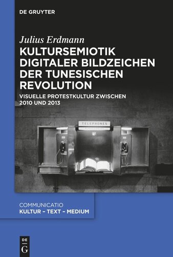 Kultursemiotik digitaler Bildzeichen der tunesischen Revolution: Visuelle Protestkultur zwischen 2010 und 2013