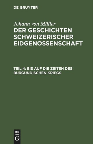 Der Geschichten Schweizerischer Eidgenossenschaft: Teil 4 Bis auf die Zeiten des Burgundischen Kriegs