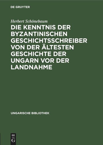 Die Kenntnis der byzantinischen Geschichtsschreiber von der ältesten Geschichte der Ungarn vor der Landnahme