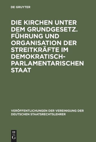 Die Kirchen unter dem Grundgesetz. Führung und Organisation der Streitkräfte im demokratisch-parlamentarischen Staat: Aussprache zu den Berichten in den Verhandlungen der Tagung der Deutschen Staatsrechtslehrer zu Frankfurt am Main vom 4. bis 7. Oktober 1967