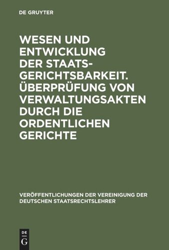 Wesen und Entwicklung der Staatsgerichtsbarkeit. Überprüfung von Verwaltungsakten durch die ordentlichen Gerichte: Verhandlungen der Tagung der Deutschen Staatsrechtslehrer zu Wien am 23. und 24. April 1928. Mit einem Auszug aus der Aussprache