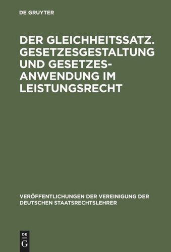 Der Gleichheitssatz. Gesetzesgestaltung und Gesetzesanwendung im Leistungsrecht: Berichte und Diskussionen auf der Tagung der Vereinigung der Deutschen Staatsrechtslehrer in Tübingen vom 5. bis 8. Oktober 1988