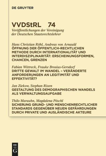 Öffnung der öffentlich-rechtlichen Methode durch Internationalität und Interdisziplinarität. Dritte Gewalt im Wandel. Gestaltung des demographischen Wandels als Verwaltungsaufgabe. Sicherung grund- und menschenrechtlicher Standards …: Referate und Diskussionen auf der Tagung der Vereinigung der Deutschen Staatsrechtslehrer in Düsseldorf vom 1. bis 4. Oktober 2014