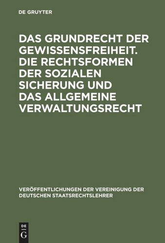 Das Grundrecht der Gewissensfreiheit. Die Rechtsformen der sozialen Sicherung und das Allgemeine Verwaltungsrecht: Berichte und Diskussionen auf der Tagung der Vereinigung der Deutschen Staatsrechtslehrer in Bern am 2. und 3. Oktober 1969