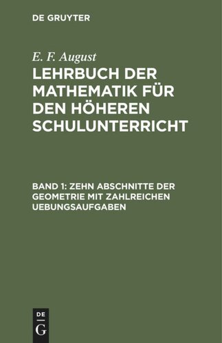 Lehrbuch der Mathematik für den höheren Schulunterricht: Band 1 Zehn Abschnitte der Geometrie mit zahlreichen Uebungsaufgaben