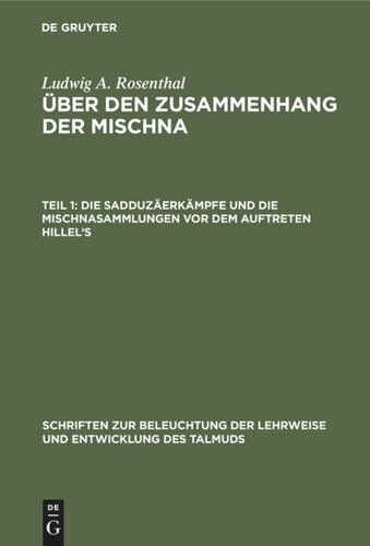 Über den Zusammenhang der Mischna: Teil 1 Die Sadduzäerkämpfe und die Mischnasammlungen vor dem Auftreten Hillel’s