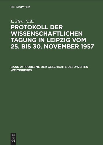 Protokoll der Wissenschaftlichen Tagung in Leipzig vom 25. bis 30. November 1957. Band 2 Probleme der Geschichte des Zweiten Weltkrieges: Referate und Diskussion zum Thema: Die wichtigsten Richtungen der reaktionären Geschichtsschreibung über den zweiten Weltkrieg