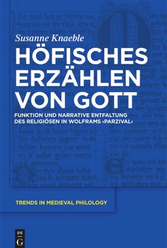 Höfisches Erzählen von Gott: Funktion und narrative Entfaltung des Religiösen in Wolframs ‘Parzival’