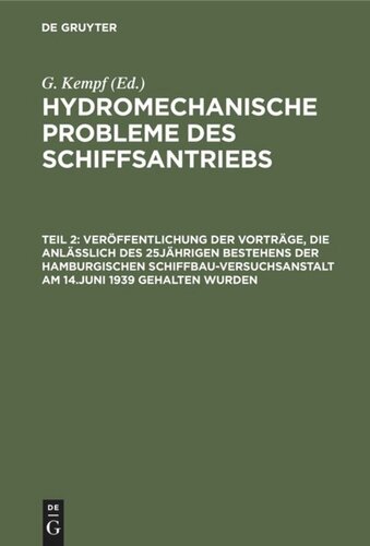 Hydromechanische Probleme des Schiffsantriebs: Teil 2 Veröffentlichung der Vorträge, die anläßlich des 25jährigen Bestehens der Hamburgischen Schiffbau-Versuchsanstalt am 14.Juni 1939 gehalten wurden