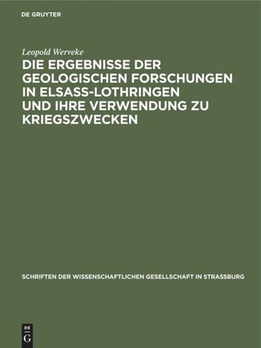 Die Ergebnisse der geologischen Forschungen in Elsaß-Lothringen und ihre Verwendung zu Kriegszwecken: Vortrag in der Mitgliederversammlung der Wissenschaftlichen Gesellschaft in Straßburg am 19. Februar 1916