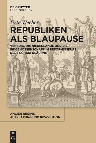 Republiken als Blaupause: Venedig, die Niederlande und die Eidgenossenschaft im Reformdiskurs der Frühaufklärung