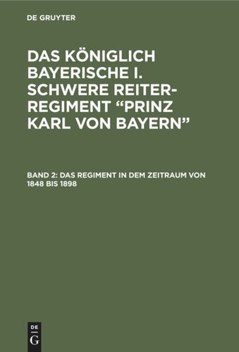 Das königlich Bayerische I. Schwere Reiter-Regiment “Prinz Karl von Bayern”: Band 2 Das Regiment in dem Zeitraum von 1848  bis 1898