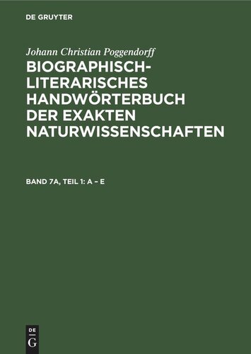 Biographisch-Literarisches Handwörterbuch der exakten Naturwissenschaften: Band 7a, Teil 1 A – E, Lieferung 1