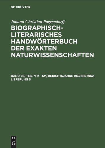 Biographisch-Literarisches Handwörterbuch der exakten Naturwissenschaften: Band 7b, Teil 7 R – Sm, Berichtsjahre 1932 bis 1962, Lieferung 5