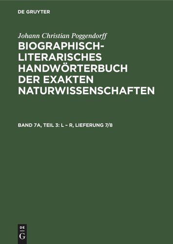 Biographisch-Literarisches Handwörterbuch der exakten Naturwissenschaften: Band 7a, Teil 3 L – R, Lieferung 7/8