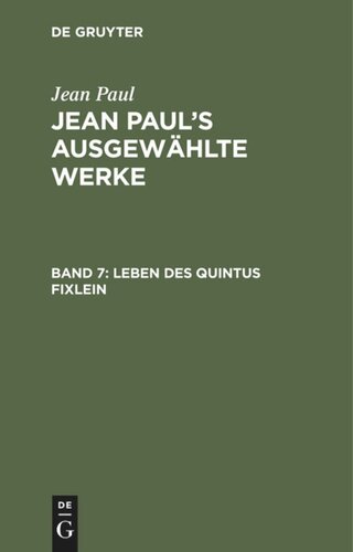 Jean Paul’s ausgewählte Werke. Band 7 Leben des Quintus Fixlein: Aus funfzehn Zettelkasten gezogen nebst einem Mußtheil und einigen Jus de tablette