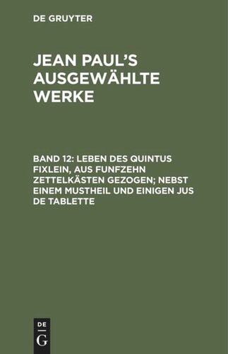 Jean Paul’s ausgewählte Werke: Band 12 Leben des Quintus Fixlein, aus funfzehn Zettelkästen gezogen; nebst einem Mustheil und einigen Jus de tablette