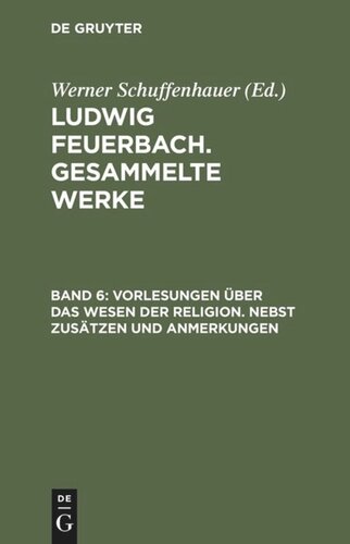 Gesammelte Werke. BAND 6 Vorlesungen über das Wesen der Religion: Nebst Zusätzen und Anmerkungen