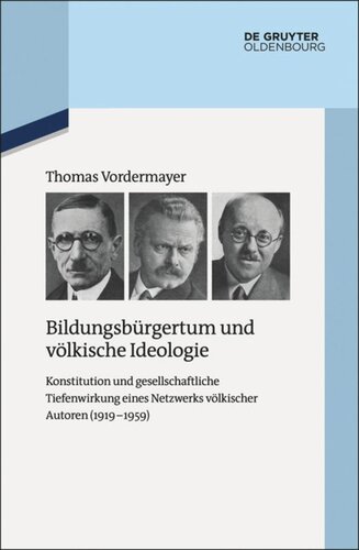 Bildungsbürgertum und völkische Ideologie: Konstitution und gesellschaftliche Tiefenwirkung eines Netzwerks völkischer Autoren (1919-1959)