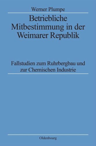 Betriebliche Mitbestimmung in der Weimarer Republik: Fallstudien zum Ruhrbergbau und zur Chemischen Industrie