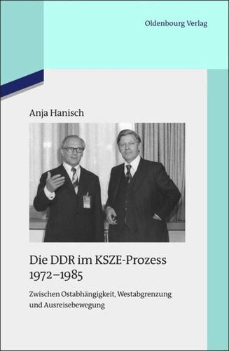 Die DDR im KSZE-Prozess 1972-1985: Zwischen Ostabhängigkeit, Westabgrenzung und Ausreisebewegung