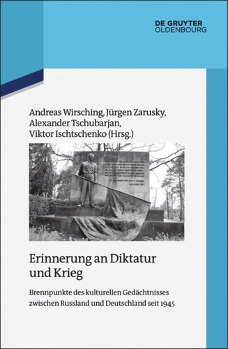 Erinnerung an Diktatur und Krieg: Brennpunkte des kulturellen Gedächtnisses zwischen Russland und Deutschland seit 1945