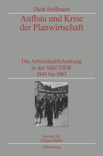 Aufbau und Krise der Planwirtschaft: Die Arbeitskräftelenkung in der SBZ/DDR 1945 bis 1963. Veröffentlichungen zur SBZ-/DDR-Forschung im Institut für Zeitgeschichte